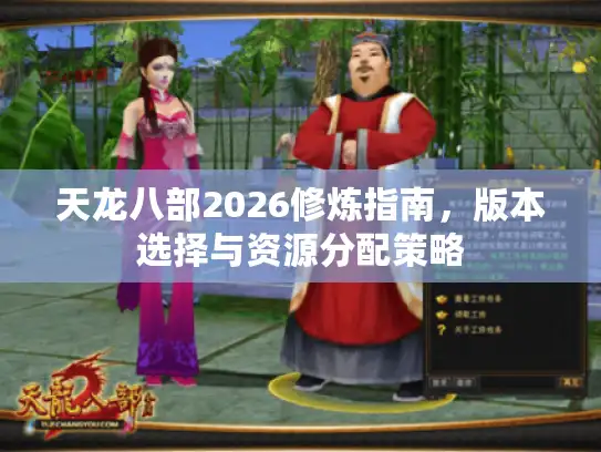 天龙八部2026修炼指南，版本选择与资源分配策略