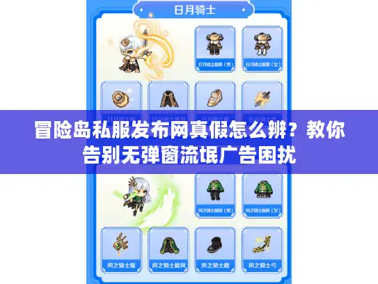 冒险岛私服发布网真假怎么辨？教你告别无弹窗流氓广告困扰