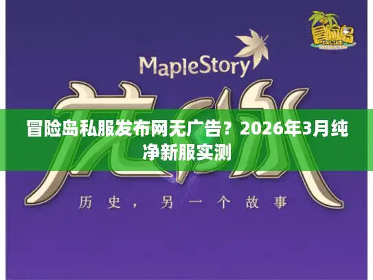 冒险岛私服发布网无广告？2026年3月纯净新服实测