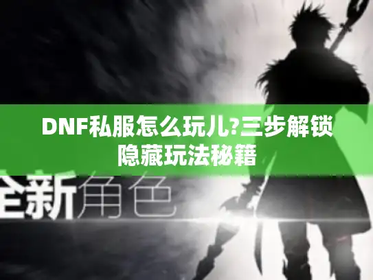 DNF私服怎么玩儿?三步解锁隐藏玩法秘籍