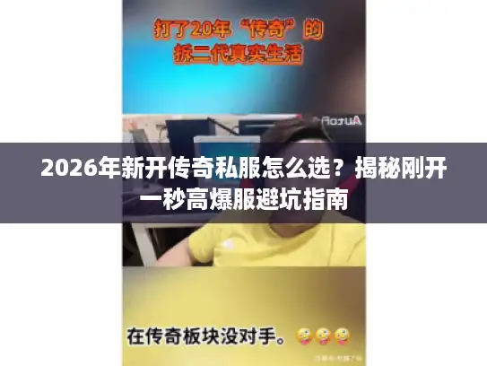 2026年新开传奇私服怎么选？揭秘刚开一秒高爆服避坑指南