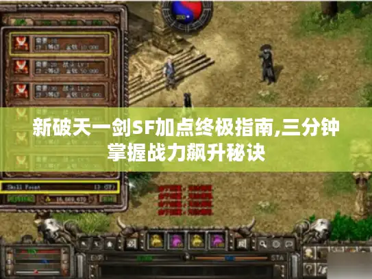 新破天一剑SF加点终极指南,三分钟掌握战力飙升秘诀