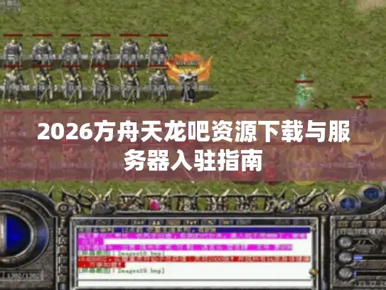 2026方舟天龙吧资源下载与服务器入驻指南 2026方舟天龙吧资源下载与服务器入驻指南
