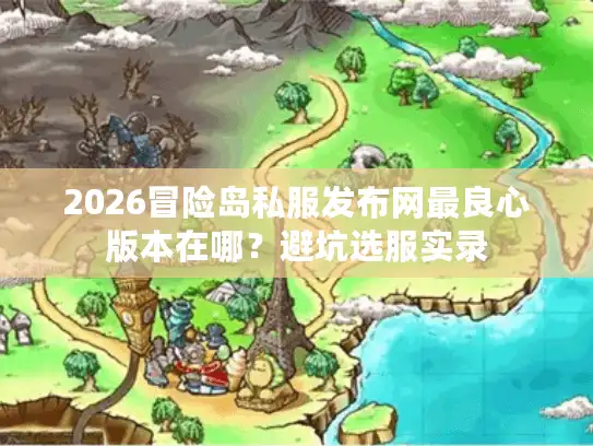 2026冒险岛私服发布网最良心版本在哪？避坑选服实录