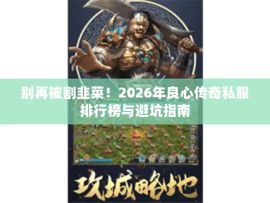 别再被割韭菜！2026年良心传奇私服排行榜与避坑指南