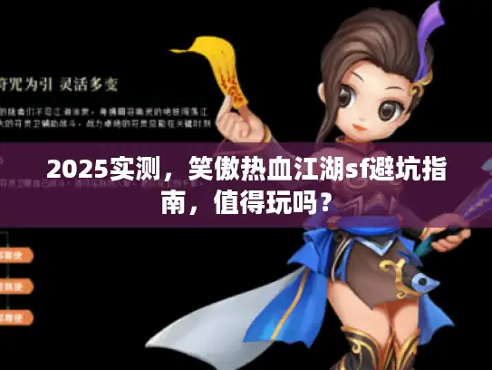 2025实测，笑傲热血江湖sf避坑指南，值得玩吗？