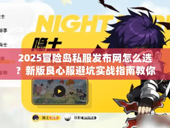 2025冒险岛私服发布网怎么选？新版良心服避坑实战指南教你选对