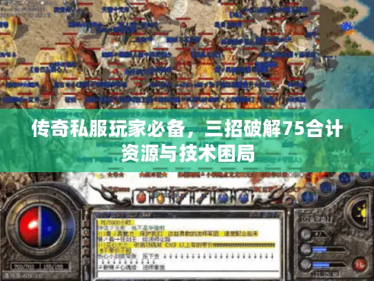 传奇私服玩家必备,三招破解75合计资源与技术困局 传奇私服玩家必备,三招破解75合计资源与技术困局