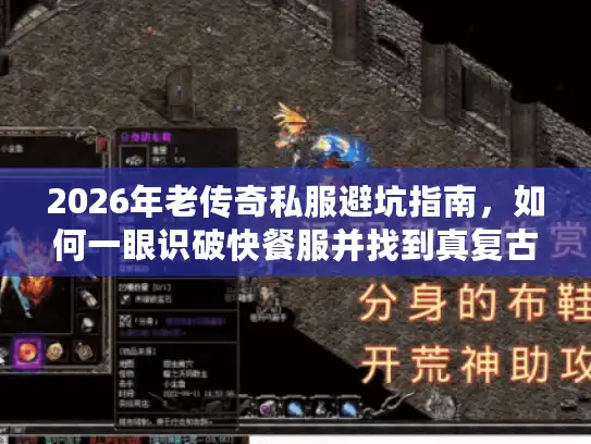 2026年老传奇私服避坑指南,如何一眼识破快餐服并找到真复古? 2026年老传奇私服避坑指南,如何一眼识破快餐服并找到真复古?