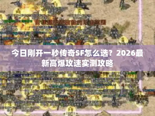 今日刚开一秒传奇SF怎么选？2026最新高爆攻速实测攻略