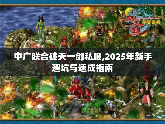 中广联合破天一剑私服,2025年新手避坑与速成指南