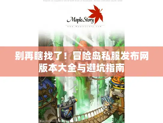 别再瞎找了！冒险岛私服发布网版本大全与避坑指南