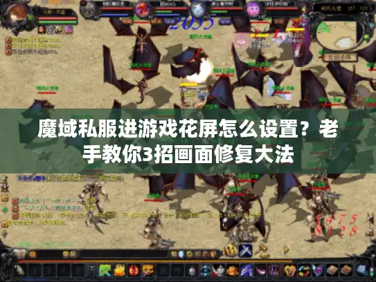 魔域私服进游戏花屏怎么设置？老手教你3招画面修复大法