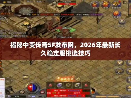 揭秘中变传奇SF发布网，2026年最新长久稳定服挑选技巧