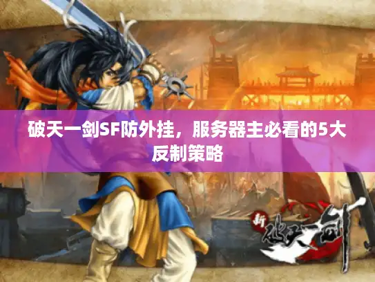 破天一剑SF防外挂,服务器主必看的5大反制策略 破天一剑SF防外挂,服务器主必看的5大反制策略