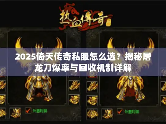 2025倚天传奇私服怎么选?揭秘屠龙刀爆率与回收机制详解 2025倚天传奇私服怎么选?揭秘屠龙刀爆率与回收机制详解