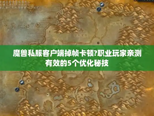 魔兽私服客户端掉帧卡顿?职业玩家亲测有效的5个优化秘技 魔兽私服客户端掉帧卡顿?职业玩家亲测有效的5个优化秘技