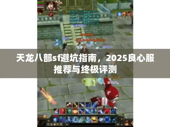 天龙八部sf避坑指南，2025良心服推荐与终极评测