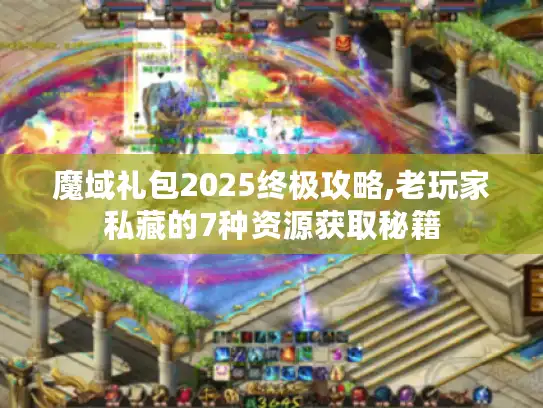 魔域礼包2025终极攻略,老玩家私藏的7种资源获取秘籍