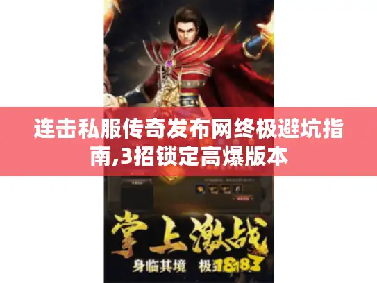 连击私服传奇发布网终极避坑指南,3招锁定高爆版本
