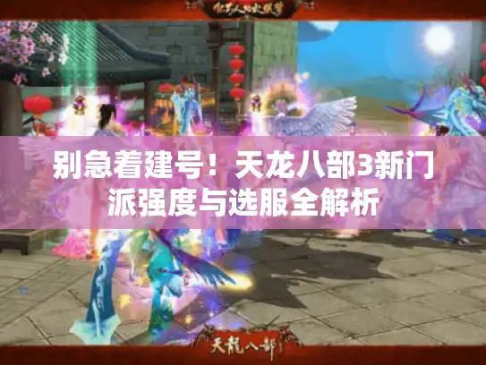 别急着建号！天龙八部3新门派强度与选服全解析
