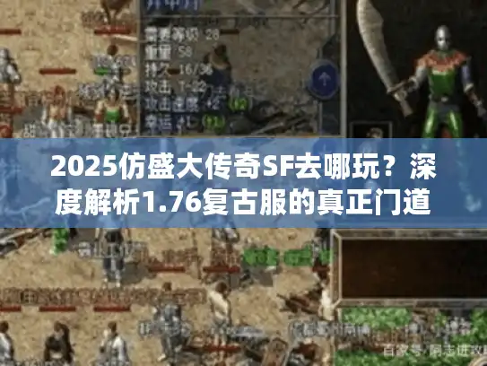 2025仿盛大传奇SF去哪玩？深度解析1.76复古服的真正门道