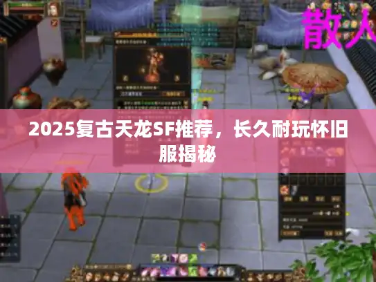 2025复古天龙SF推荐，长久耐玩怀旧服揭秘
