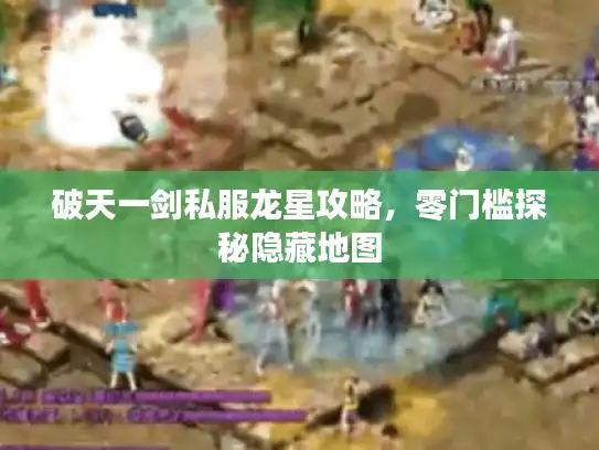 破天一剑私服龙星攻略，零门槛探秘隐藏地图