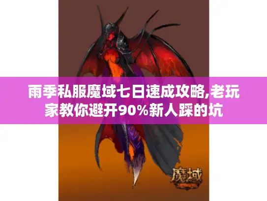 雨季私服魔域七日速成攻略,老玩家教你避开90%新人踩的坑