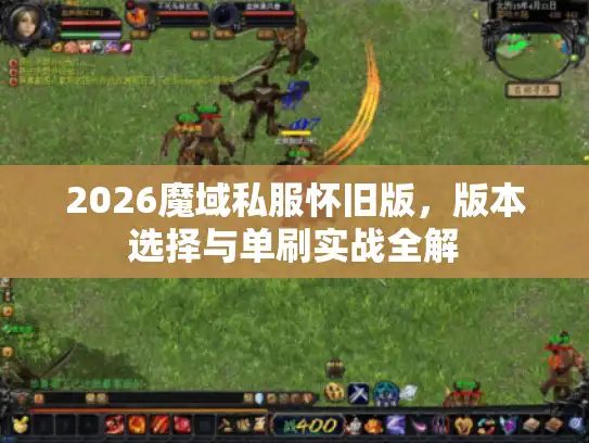 2026魔域私服怀旧版，版本选择与单刷实战全解