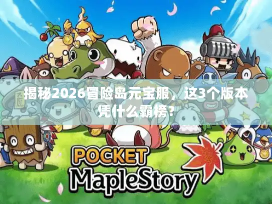 揭秘2026冒险岛元宝服，这3个版本凭什么霸榜？