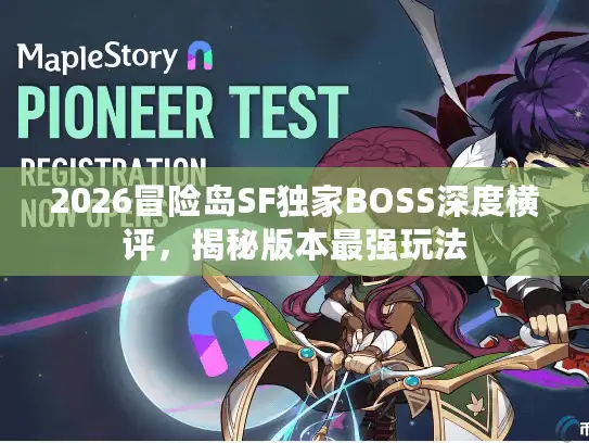 2026冒险岛SF独家BOSS深度横评，揭秘版本最强玩法