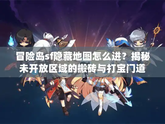 冒险岛sf隐藏地图怎么进？揭秘未开放区域的搬砖与打宝门道