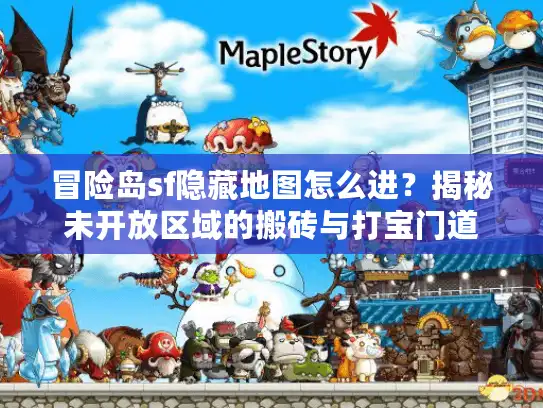 冒险岛sf隐藏地图怎么进？揭秘未开放区域的搬砖与打宝门道