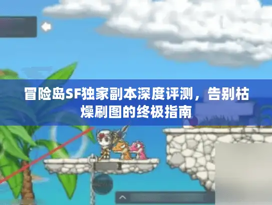 冒险岛SF独家副本深度评测，告别枯燥刷图的终极指南
