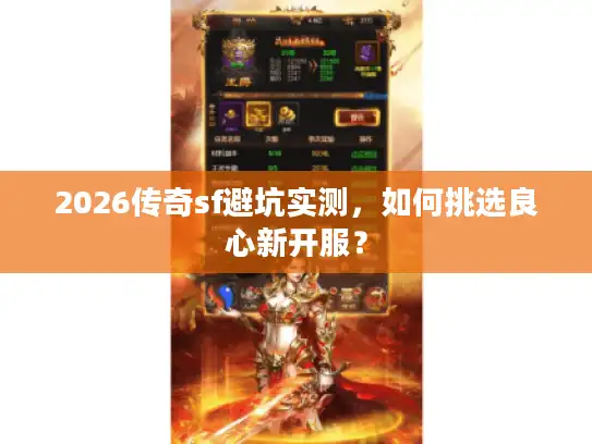 2026传奇sf避坑实测，如何挑选良心新开服？