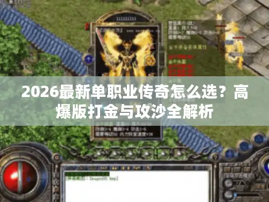 2026最新单职业传奇怎么选？高爆版打金与攻沙全解析