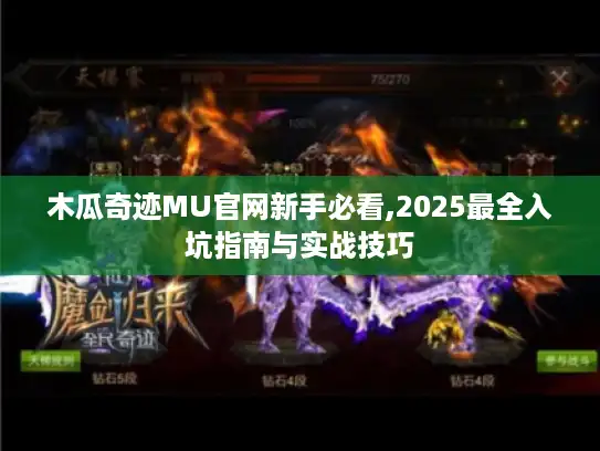 木瓜奇迹MU官网新手必看,2025最全入坑指南与实战技巧