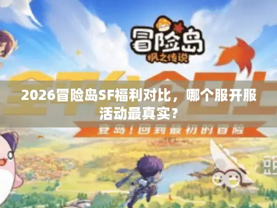 2026冒险岛SF福利对比，哪个服开服活动最真实？