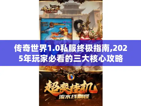 传奇世界1.0私服终极指南,2025年玩家必看的三大核心攻略 传奇世界1.0私服终极指南,2025年玩家必看的三大核心攻略