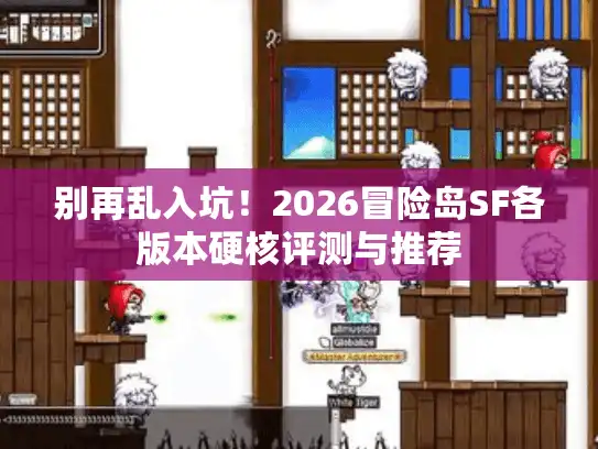 别再乱入坑！2026冒险岛SF各版本硬核评测与推荐
