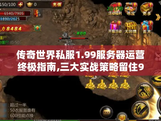传奇世界私服1.99服务器运营终极指南,三大实战策略留住90%玩家