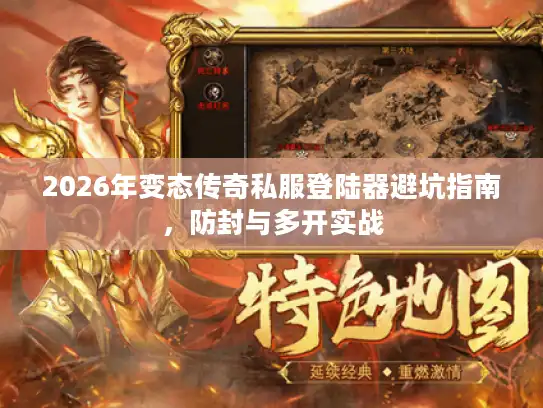 2026年变态传奇私服登陆器避坑指南，防封与多开实战