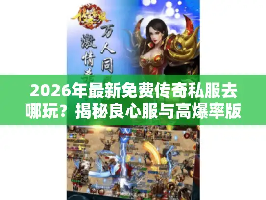 2026年最新免费传奇私服去哪玩？揭秘良心服与高爆率版本