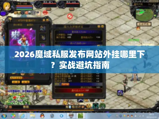 2026魔域私服发布网站外挂哪里下？实战避坑指南