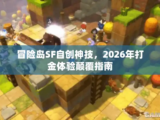 冒险岛SF自创神技，2026年打金体验颠覆指南