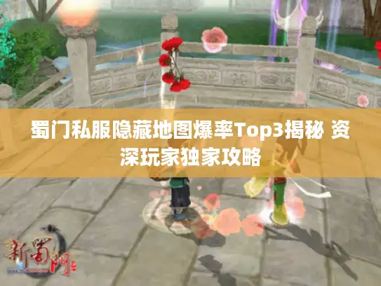 蜀门私服隐藏地图爆率Top3揭秘 资深玩家独家攻略