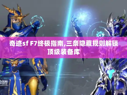 奇迹sf F7终极指南,三条隐藏规则解锁顶级装备库