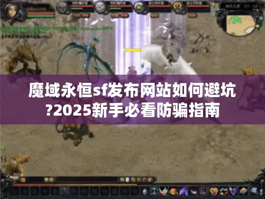 魔域永恒sf发布网站如何避坑?2025新手必看防骗指南