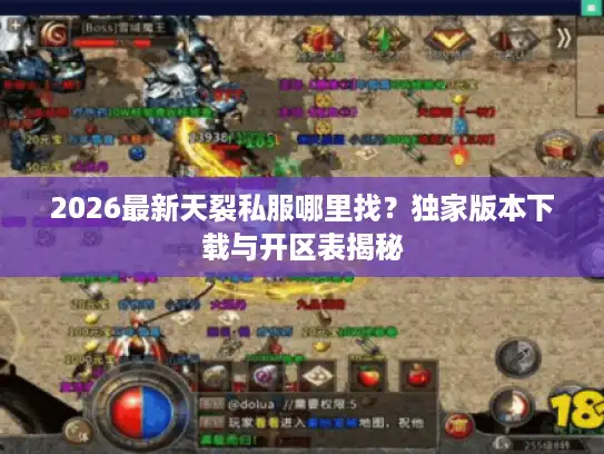 2026最新天裂私服哪里找?独家版本下载与开区表揭秘 2026最新天裂私服哪里找?独家版本下载与开区表揭秘